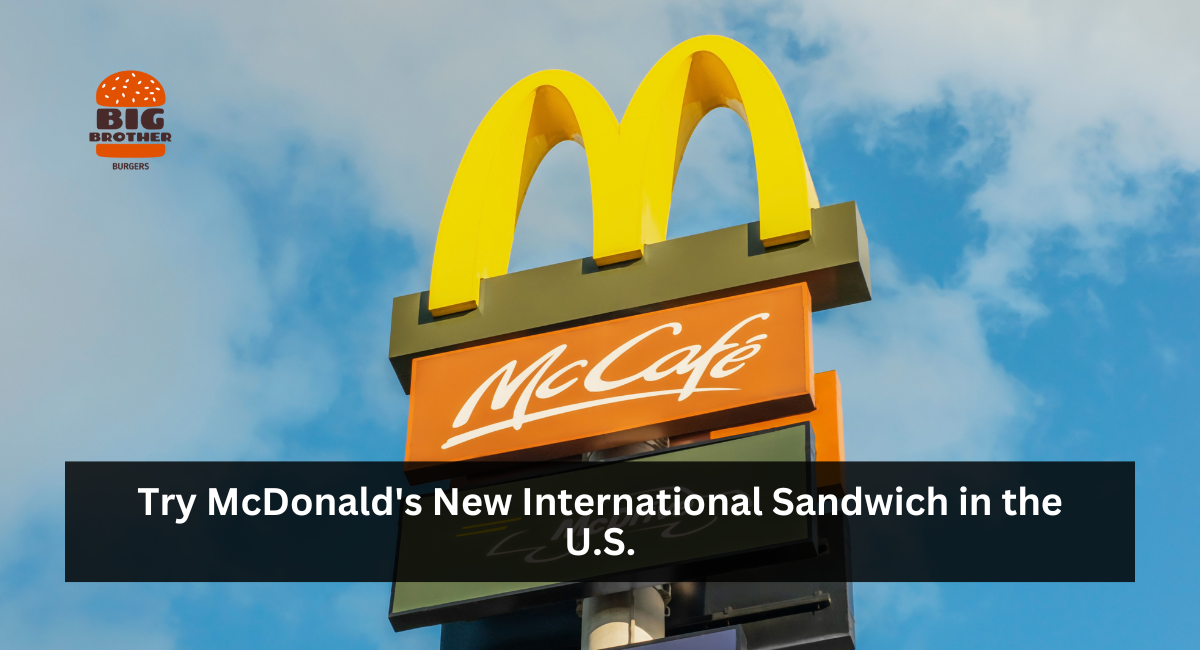 Try McDonald's New International Sandwich in the U.S.