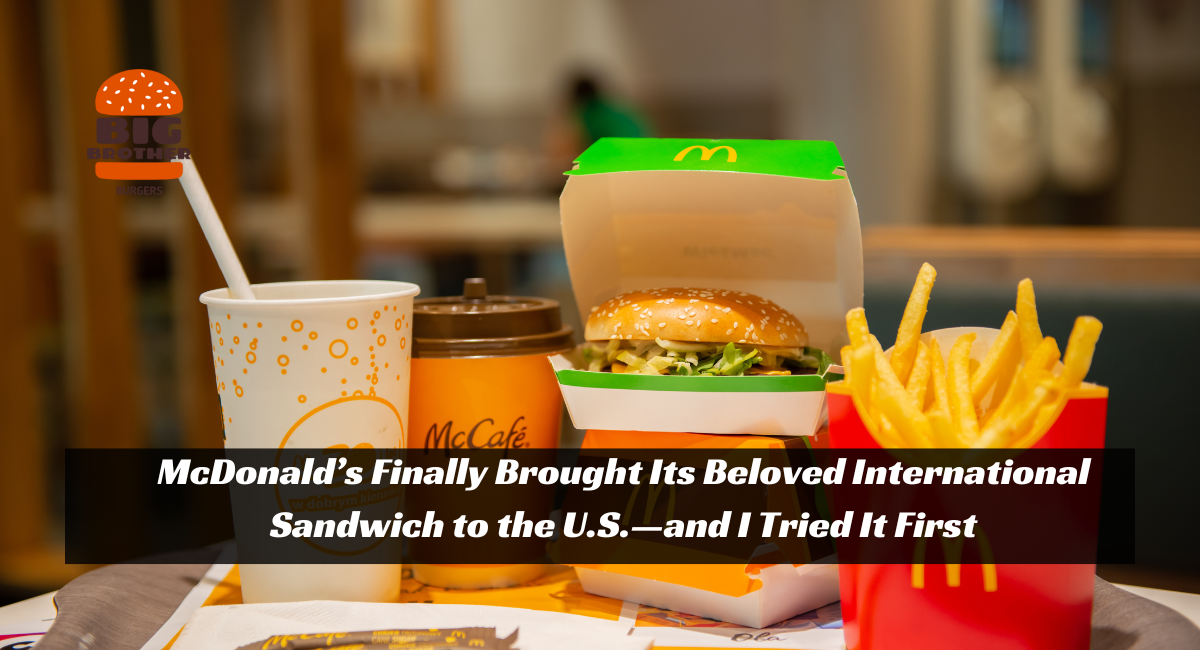 McDonald’s Finally Brought Its Beloved International Sandwich to the U.S.—and I Tried It First