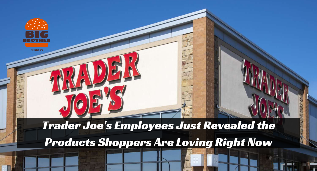 Trader Joe's Employees Just Revealed the Products Shoppers Are Loving Right Now